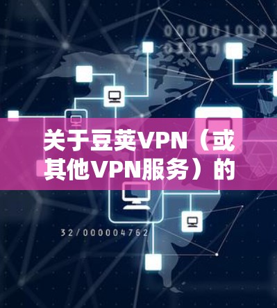 关于豆荚VPN（或其他VPN服务）的价格信息，建议您通过以下方式获取准确和最新的资讯